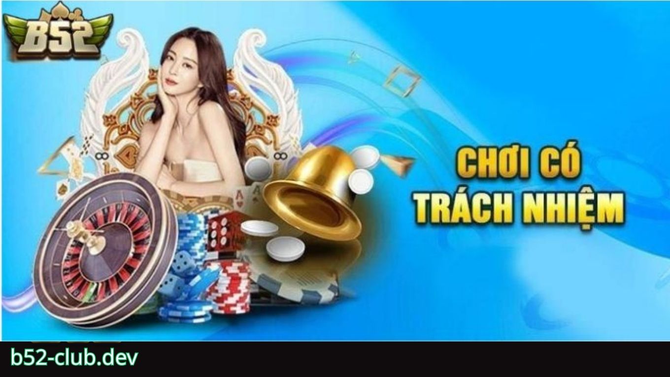 Chơi có trách nhiệm B52 CLUB là gì
