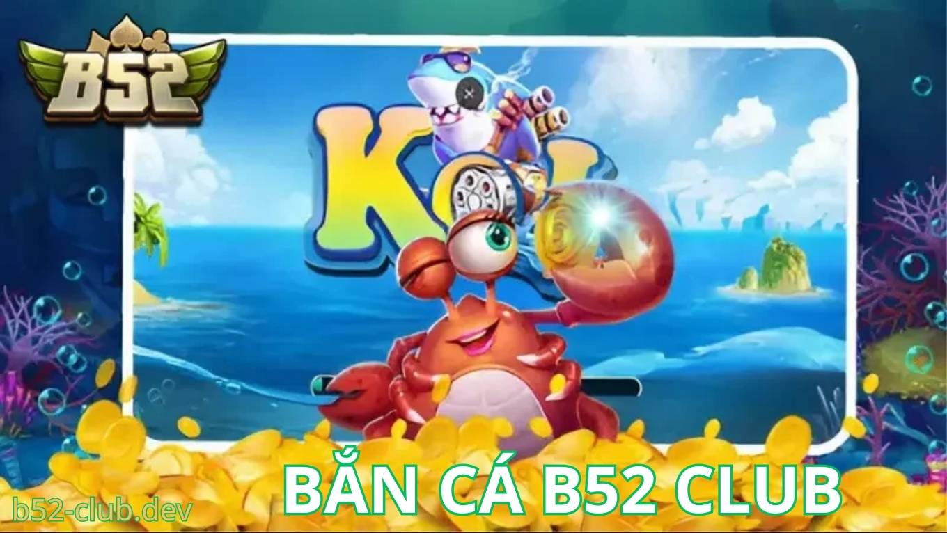 Đôi nét về game bắn cá B52 CLUB