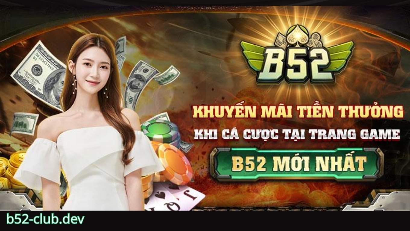 Rủng rỉnh tiền thưởng cùng khuyến mãi B52 CLUB