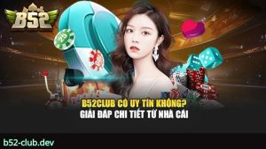 Trả lời câu hỏi B52 CLUB có uy tín không