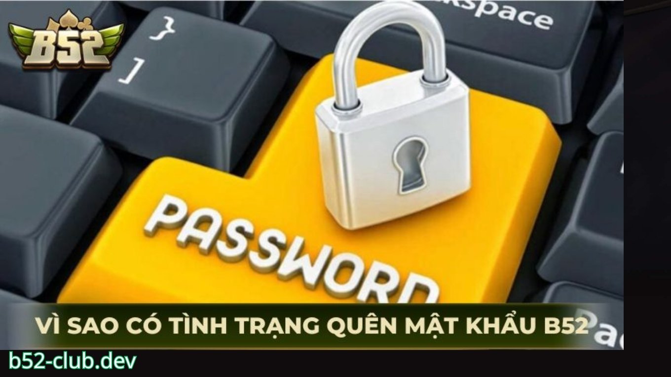 Vì sao người chơi quên mật khẩu B52 CLUB